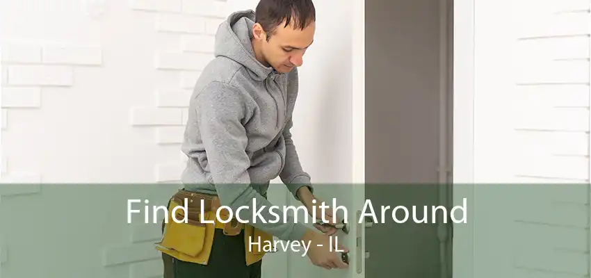 Find Locksmith Around Harvey - IL