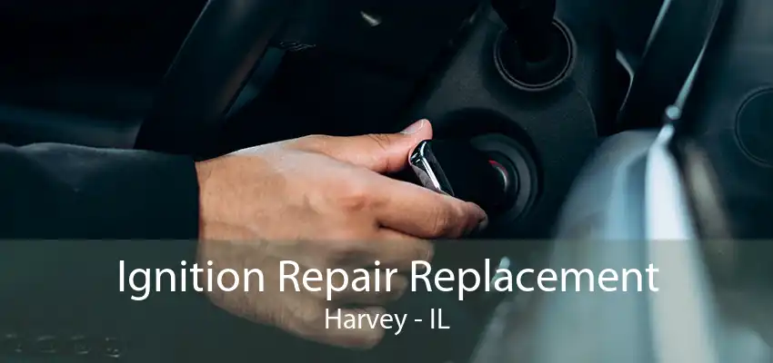 Ignition Repair Replacement Harvey - IL