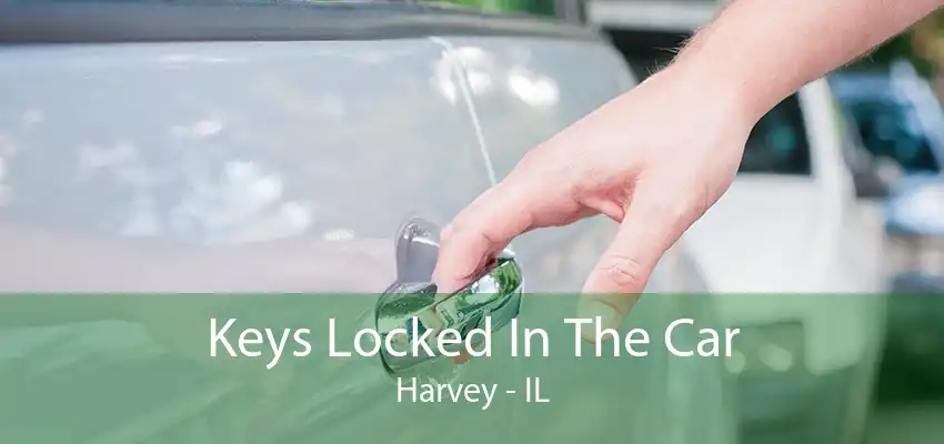 Keys Locked In The Car Harvey - IL