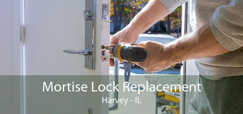 Mortise Lock Replacement Harvey - IL